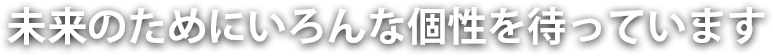 未来のためにいろんな個性を待っています